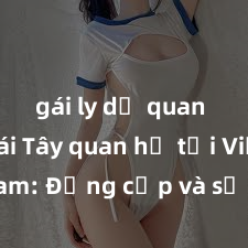 gái ly dị quan hệ Gái Tây quan hệ tại Việt Nam: Đẳng cấp và sự mới mẻ đến từ phương Tây hay chỉ là một cơn sốt tạm thời?