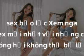 sex bạo lực Xem ngay phim sex mới nhất với những cảnh nóng hổi không thể bỏ lỡ! Cơ hội tận hưởng những khoảnh khắc đầy kích thích ngay hôm nay!