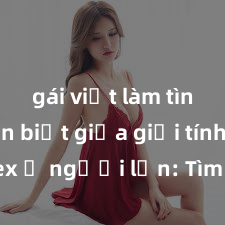 gái việt làm tình Phân biệt giữa giới tính và sex ở người lớn: Tìm hiểu sự khác biệt và yếu tố quyết định