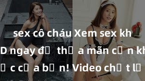sex cô cháu Xem sex không che HD ngay để thỏa mãn cơn khát tình dục của bạn! Video chất lượng cao, cảnh quay rõ nét, sẽ khiến bạn không thể rời mắt! Hãy trải nghiệm ngay!