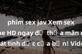 phim sex jav Xem sex không che HD ngay để thỏa mãn cơn khát tình dục của bạn! Video chất lượng cao, cảnh quay rõ nét, sẽ khiến bạn không thể rời mắt! Hãy trải nghiệm ngay!