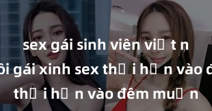 sex gái sinh viên việt nam Cặp đôi gái xinh sex thổi hồn vào đêm muộn