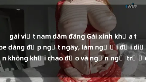 gái việt nam dâm đãng Gái xinh khỏa thân nóng bỏng khoe dáng đẹp ngất ngây, làm người đối diện không khỏi chao đảo và ngẩn ngơ trước vẻ đẹp hoàn hảo.