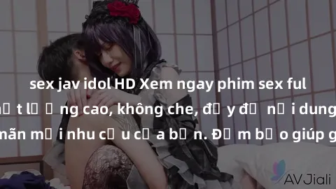 sex jav idol HD Xem ngay phim sex full HD, cảnh nóng chất lượng cao, không che, đầy đủ nội dung hấp dẫn, thỏa mãn mọi nhu cầu của bạn. Đảm bảo giúp giải tỏa căng thẳng và tăng cường hưng phấn.
