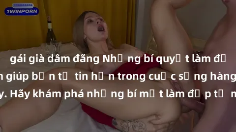 gái già dâm đãng Những bí quyết làm đẹp từ milf Việt Nam giúp bạn tự tin hơn trong cuộc sống hàng ngày. Hãy khám phá những bí mật làm đẹp từ milf Việt Nam ngay hôm nay!