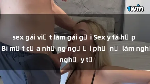 sex gái việt làm gái gọi Sex y tá hấp dẫn: Bí mật của những người phụ nữ làm nghề y tế