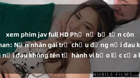 xem phim jav full HD Phụ nữ bị tấn công và hiếp dâm dã man: Nạn nhân gái trẻ chịu đựng nỗi đau không tên từ hành vi bạo lực của kẻ xâm hại.