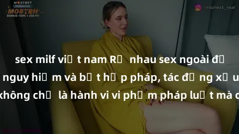 sex milf việt nam Rủ nhau sex ngoài đường phố - hành vi nguy hiểm và bất hợp pháp, tác động xấu tới xã hội. Đây không chỉ là hành vi vi phạm pháp luật mà còn gây nguy cơ lây nhiễm các bệnh truyền nhiễ
