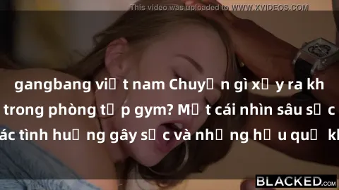 gangbang việt nam Chuyện gì xảy ra khi sex xuất hiện trong phòng tập gym? Một cái nhìn sâu sắc vào các tình huống gây sốc và những hậu quả không lường trước được.