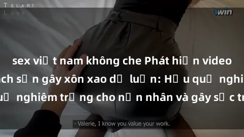 sex việt nam không che Phát hiện video quay lén sex ở khách sạn gây xôn xao dư luận: Hậu quả nghiêm trọng cho nạn nhân và gây sốc trong cộng đồng.