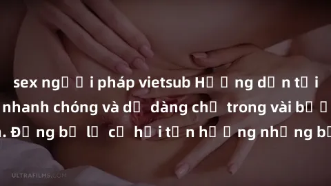 sex người pháp vietsub Hướng dẫn tải phim sex về máy nhanh chóng và dễ dàng chỉ trong vài bước đơn giản. Đừng bỏ lỡ cơ hội tận hưởng những bộ phim hấp dẫn ngay từ hôm nay!