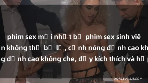 phim sex mới nhất bộ phim sex sinh viên hot nhất năm bạn không thể bỏ lỡ, cảnh nóng đỉnh cao không che, đầy kích thích và hấp dẫn.