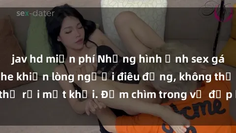 jav hd miễn phí Những hình ảnh sex gái trẻ đẹp không che khiến lòng người điêu đứng, không thể rời mắt khỏi. Đắm chìm trong vẻ đẹp hoàn hảo của họ!