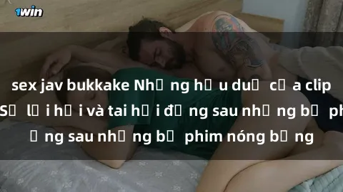 sex jav bukkake Những hậu duệ của clip sex đình đám: Sự lợi hại và tai hại đằng sau những bộ phim nóng bỏng