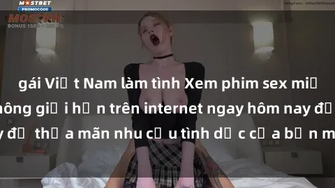 gái Việt Nam làm tình Xem phim sex miễn phí hoàn toàn không giới hạn trên internet ngay hôm nay để thỏa mãn nhu cầu tình dục của bạn mà không tốn chi phí.