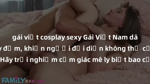 gái việt cosplay sexy Gái Việt Nam dâm đãng làm tình say đắm, khiến người đối diện không thể cưỡng lại được. Hãy trải nghiệm cảm giác mê ly biết bao của phong cách yêu đương đậm chất dân tộc!