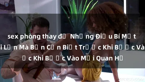 sex phòng thay đồ Những Điều Bí Mật Về Sex Người Lớn Mà Bạn Cần Biết Trước Khi Bước Vào Mối Quan Hệ