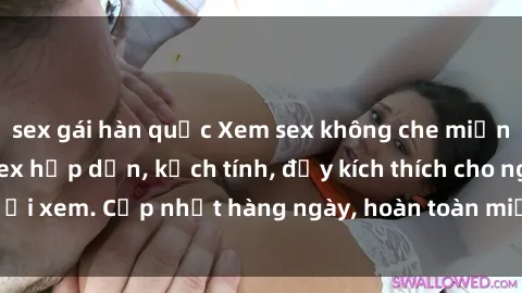 sex gái hàn quốc Xem sex không che miễn phí - Những clip sex hấp dẫn, kịch tính, đầy kích thích cho người xem. Cập nhật hàng ngày, hoàn toàn miễn phí, độ phân giải cao.