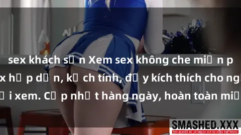 sex khách sạn Xem sex không che miễn phí - Những clip sex hấp dẫn, kịch tính, đầy kích thích cho người xem. Cập nhật hàng ngày, hoàn toàn miễn phí, độ phân giải cao.