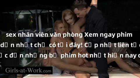 sex nhân viên văn phòng Xem ngay phim sex mới nhất, hấp dẫn nhất chỉ có tại đây! Cập nhật liên tục đến những bộ phim hot nhất hiện nay chỉ trong vài cú click!