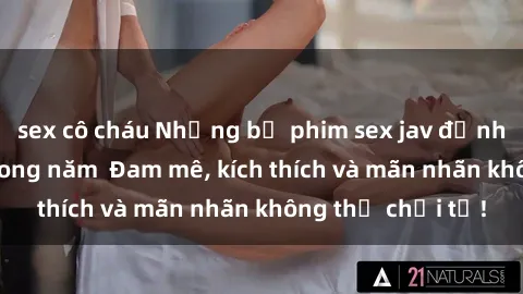 sex cô cháu Những bộ phim sex jav đỉnh cao phải xem trong năm  Đam mê, kích thích và mãn nhãn không thể chối từ!