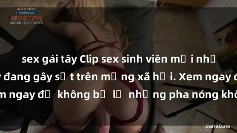 sex gái tây Clip sex sinh viên mới nhất hot nhất năm nay đang gây sốt trên mạng xã hội. Xem ngay để không bỏ lỡ những pha nóng không thể bỏ qua!