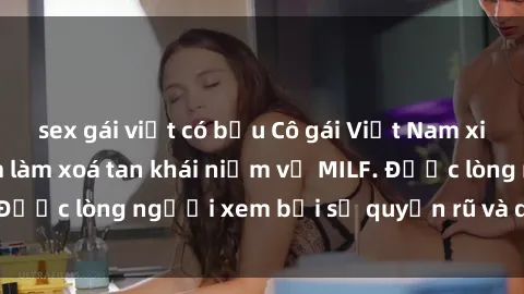sex gái việt có bầu Cô gái Việt Nam xinh đẹp và gợi cảm làm xoá tan khái niệm về MILF. Được lòng người xem bởi sự quyến rũ và dễ thương.