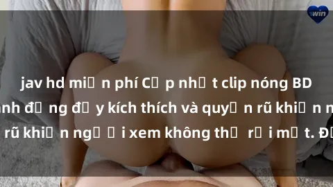 jav hd miễn phí Cập nhật clip nóng BDSM: Những pha hành động đầy kích thích và quyến rũ khiến người xem không thể rời mắt. Đừng bỏ lỡ!
