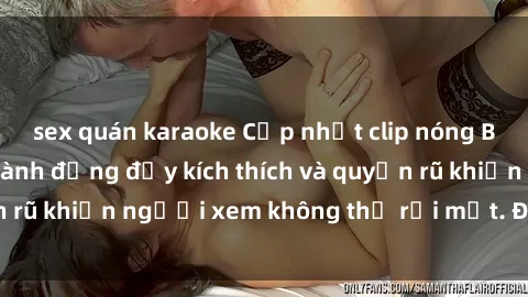 sex quán karaoke Cập nhật clip nóng BDSM: Những pha hành động đầy kích thích và quyến rũ khiến người xem không thể rời mắt. Đừng bỏ lỡ!