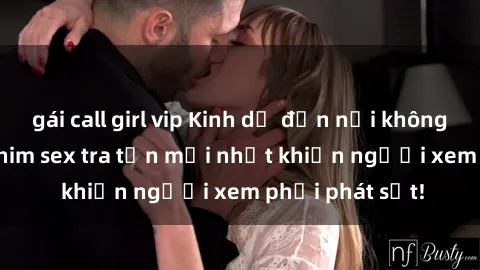gái call girl vip Kinh dị đến nỗi không thể tin nổi: Phim sex tra tấn mới nhất khiến người xem phải phát sốt!