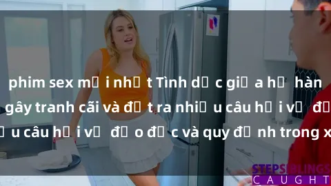 phim sex mới nhất Tình dục giữa họ hàng: Những sự kiện gây tranh cãi và đặt ra nhiều câu hỏi về đạo đức và quy định trong xã hội.