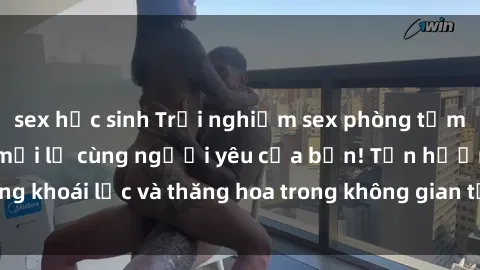 sex học sinh Trải nghiệm sex phòng tắm đầy kích thích và mới lạ cùng người yêu của bạn! Tận hưởng khoái lạc và thăng hoa trong không gian tắm ấm áp và gợi cảm.