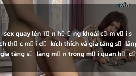 sex quay lén Tận hưởng khoái cảm với sex ngoài trời: Cách thức mới để kích thích và gia tăng sự lãng mạn trong mối quan hệ của bạn!