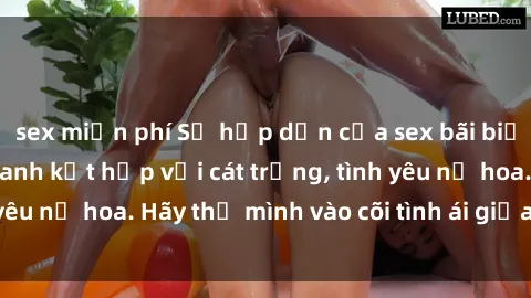 sex miễn phí Sự hấp dẫn của sex bãi biển: Khi sóng biển xanh kết hợp với cát trắng, tình yêu nở hoa. Hãy thả mình vào cõi tình ái giữa sóng biển!