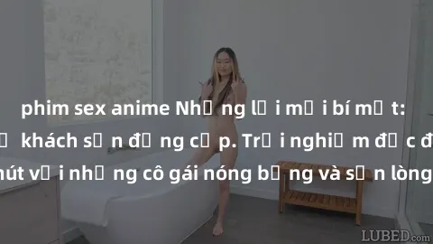 phim sex anime Những lời mời bí mật: Gái Việt làm tình ở khách sạn đẳng cấp. Trải nghiệm độc đáo và cuốn hút với những cô gái nóng bỏng và sẵn lòng thỏa mãn mọi nhu cầu của bạn.