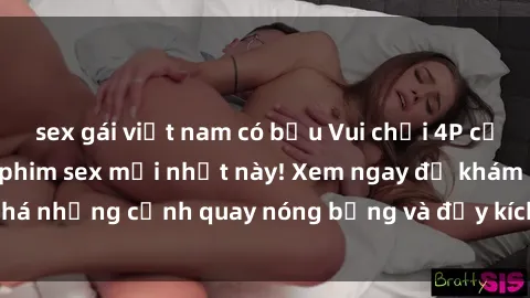 sex gái việt nam có bầu Vui chơi 4P cực kỳ hấp dẫn trong phim sex mới nhất này! Xem ngay để khám phá những cảnh quay nóng bỏng và đầy kích thích của bộ phim này!