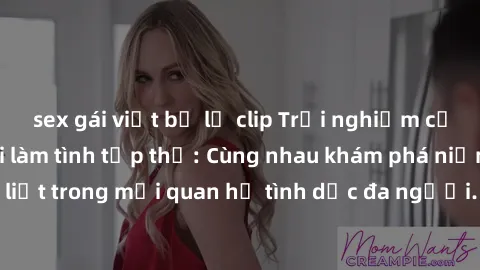 sex gái việt bị lộ clip Trải nghiệm cảm xúc mới mẻ với làm tình tập thể: Cùng nhau khám phá niềm vui và sự mãnh liệt trong mối quan hệ tình dục đa người. Hãy thử ngay để biết cảm giác thú vị này!