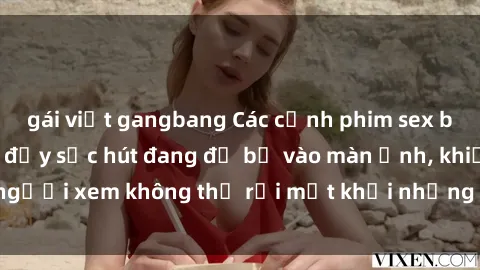 gái việt gangbang Các cảnh phim sex bukkake hấp dẫn và đầy sức hút đang đổ bộ vào màn ảnh, khiến người xem không thể rời mắt khỏi những cảnh quay đầy kích thích.