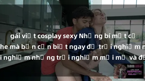 gái việt cosplay sexy Những bí mật của sex nhóm không che mà bạn cần biết ngay để trải nghiệm những trải nghiệm mới mẻ và đầy kích thích.
