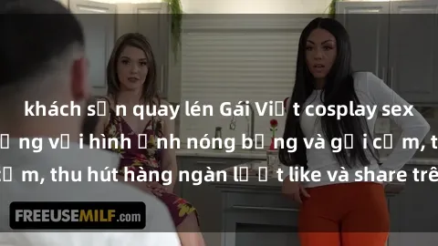 khách sạn quay lén Gái Việt cosplay sexy khiến fan phát cuồng với hình ảnh nóng bỏng và gợi cảm, thu hút hàng ngàn lượt like và share trên mạng xã hội.