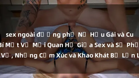 sex ngoài đường phố Nữ Hầu Gái và Cuộc Sống Của Họ: Bí Mật Về Mối Quan Hệ Giữa Sex và Sự Phục Vụ, Những Cảm Xúc và Khao Khát Bị Lẫn Lộn Trong Lĩnh Vực Này.
