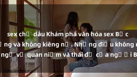 sex chị dâu Khám phá văn hóa sex Bắc Âu: Sự tự do, đa dạng và không kiêng nể. Những điều không ngờ về quan niệm và thái độ của người Bắc Âu đối với tình dục.