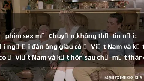 phim sex mỹ Chuyện không thể tin nổi: Gái Tây quan hệ với người đàn ông giàu có ở Việt Nam và kết hôn sau chỉ một tháng