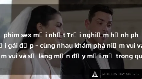 phim sex mới nhất Trải nghiệm hạnh phúc khi làm tình với gái đẹp – cùng nhau khám phá niềm vui và sự lãng mạn đầy mới mẻ trong quan hệ của bạn.