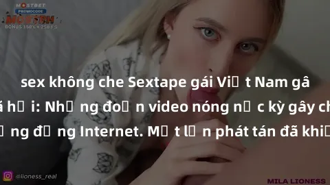 sex không che Sextape gái Việt Nam gây sốt trên mạng xã hội: Những đoạn video nóng nực kỳ gây chấn động cộng đồng Internet. Một lần phát tán đã khiến người xem không thể rời mắt.