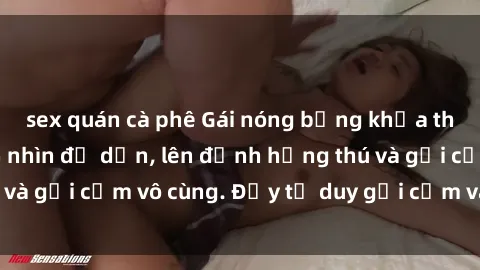 sex quán cà phê Gái nóng bỏng khỏa thân khiến mọi ánh nhìn đổ dồn, lên đỉnh hứng thú và gợi cảm vô cùng. Đầy tư duy gợi cảm và quyến rũ.
