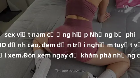 sex việt nam cưỡng hiếp Những bộ phim sex không che HD đỉnh cao, đem đến trải nghiệm tuyệt vời cho người xem.Đón xem ngay để khám phá những cảnh quay đẹp mắt và kích thích.