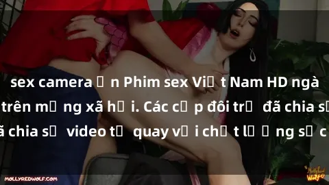 sex camera ẩn Phim sex Việt Nam HD ngày càng phổ biến trên mạng xã hội. Các cặp đôi trẻ đã chia sẻ video tự quay với chất lượng sắc nét, gợi cảm.