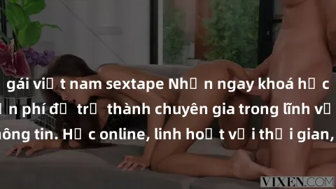 gái việt nam sextape Nhận ngay khoá học lập trình Java miễn phí để trở thành chuyên gia trong lĩnh vực công nghệ thông tin. Học online, linh hoạt với thời gian, không giới hạn địa điểm. Đăng ký ngay!