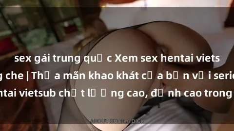 sex gái trung quốc Xem sex hentai vietsub cực hot, không che | Thỏa mãn khao khát của bạn với series hentai vietsub chất lượng cao, đỉnh cao trong thể loại anime không che.